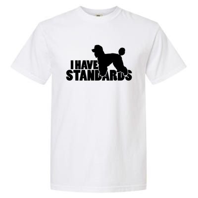 I Have Standards A Funny Standard Poodle Graphic Gift Garment-Dyed Heavyweight T-Shirt