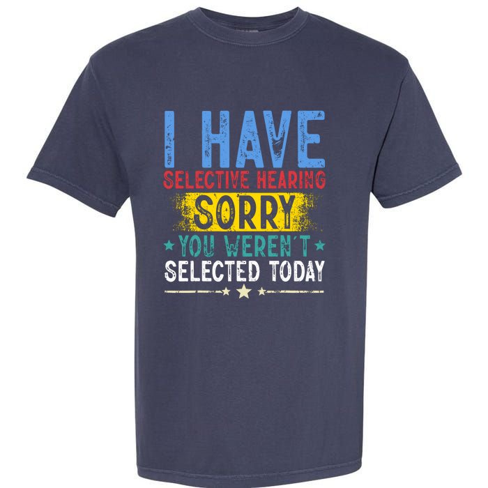 I Have Selective Hearing You WerenT Selected Today Funny Garment-Dyed Heavyweight T-Shirt