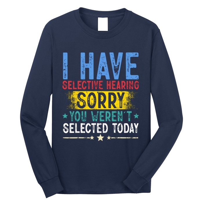 I Have Selective Hearing You WerenT Selected Today Funny Long Sleeve Shirt