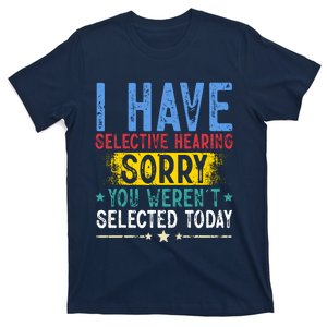 I Have Selective Hearing You WerenT Selected Today Funny T-Shirt