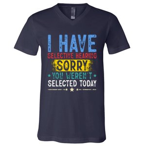 I Have Selective Hearing You WerenT Selected Today Funny V-Neck T-Shirt