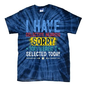 I Have Selective Hearing You WerenT Selected Today Funny Tie-Dye T-Shirt