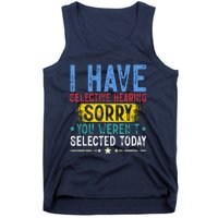 I Have Selective Hearing You WerenT Selected Today Funny Tank Top