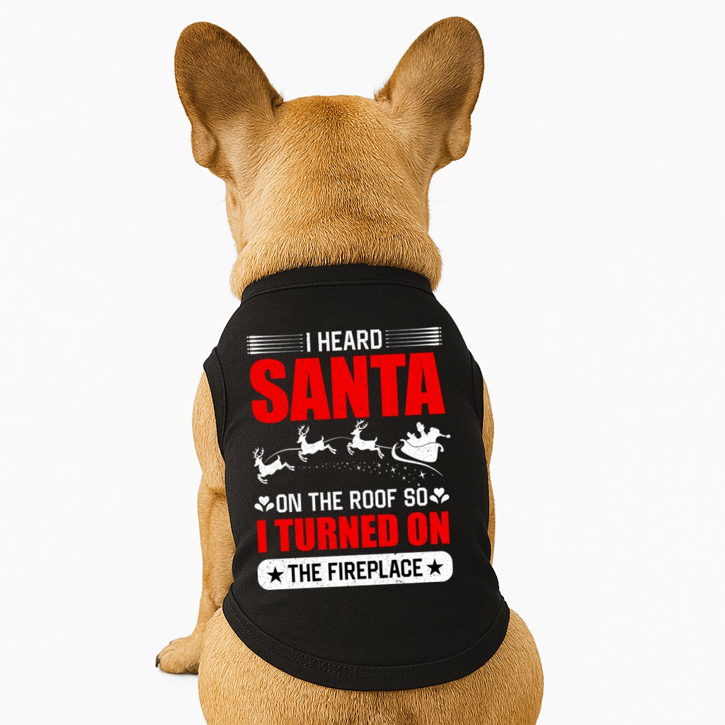 I Head Santa On The Roof So I Turned On The Fireplace Doggie Tank