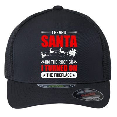 I Head Santa On The Roof So I Turned On The Fireplace Flexfit Unipanel Trucker Cap