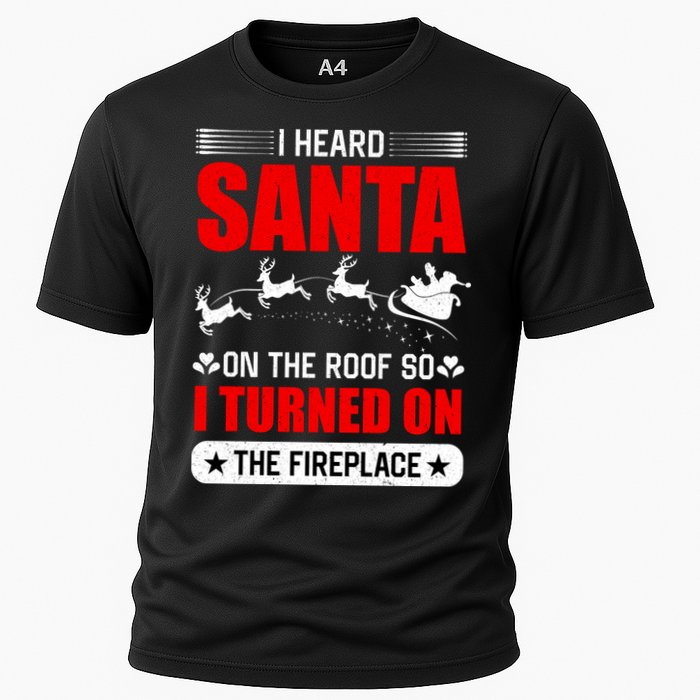 I Head Santa On The Roof So I Turned On The Fireplace Cooling Performance Crew T-Shirt