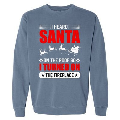 I Head Santa On The Roof So I Turned On The Fireplace Garment-Dyed Sweatshirt