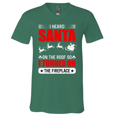 I Head Santa On The Roof So I Turned On The Fireplace V-Neck T-Shirt