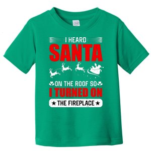 I Head Santa On The Roof So I Turned On The Fireplace Toddler T-Shirt