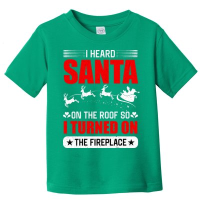 I Head Santa On The Roof So I Turned On The Fireplace Toddler T-Shirt