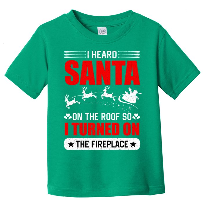 I Head Santa On The Roof So I Turned On The Fireplace Toddler T-Shirt