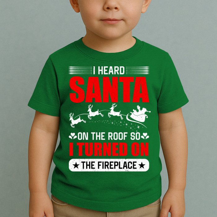 I Head Santa On The Roof So I Turned On The Fireplace Toddler T-Shirt