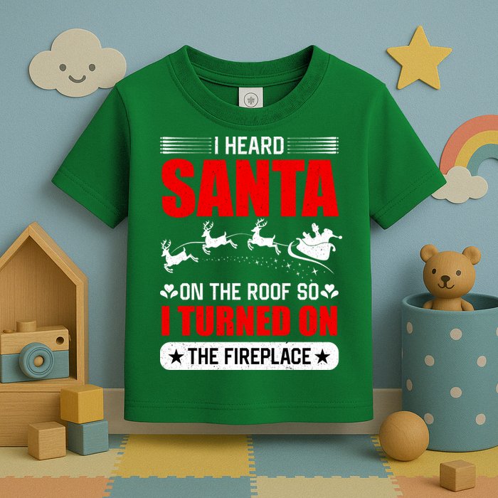 I Head Santa On The Roof So I Turned On The Fireplace Toddler T-Shirt