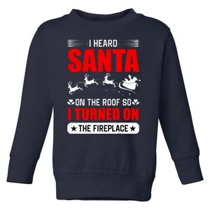 I Head Santa On The Roof So I Turned On The Fireplace Toddler Sweatshirt