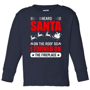 I Head Santa On The Roof So I Turned On The Fireplace Toddler Long Sleeve Shirt