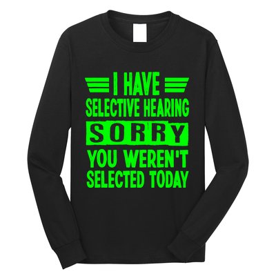 I Have Selective Hearing You Werent Selected Today Long Sleeve Shirt