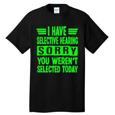 I Have Selective Hearing You Werent Selected Today Tall T-Shirt