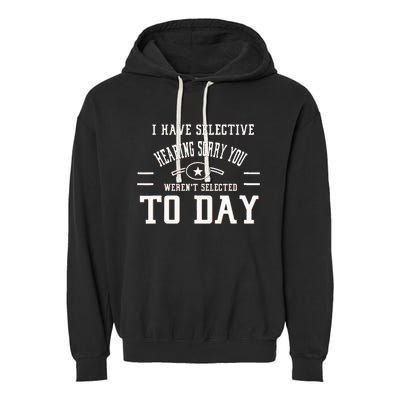 I Have Selective Hearing Sorry You Werent Selected Today Garment-Dyed Fleece Hoodie