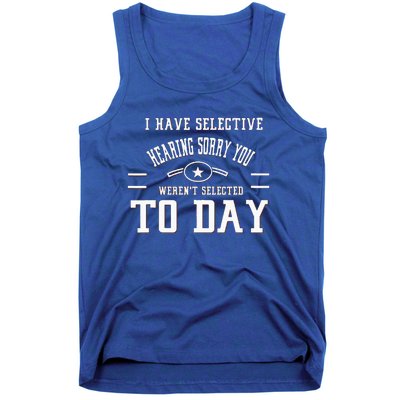 I Have Selective Hearing Sorry You Werent Selected Today Tank Top