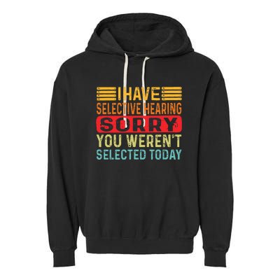 I Have Selective Hearing You Werent Selected Today Garment-Dyed Fleece Hoodie