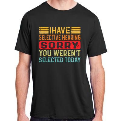 I Have Selective Hearing You Werent Selected Today Adult ChromaSoft Performance T-Shirt