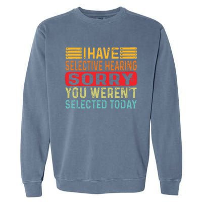 I Have Selective Hearing You Werent Selected Today Garment-Dyed Sweatshirt