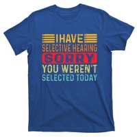 I Have Selective Hearing You Werent Selected Today T-Shirt