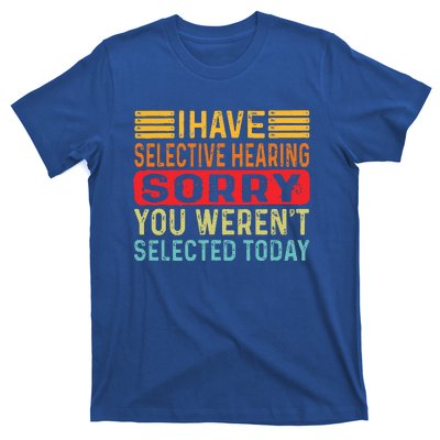 I Have Selective Hearing You Werent Selected Today T-Shirt