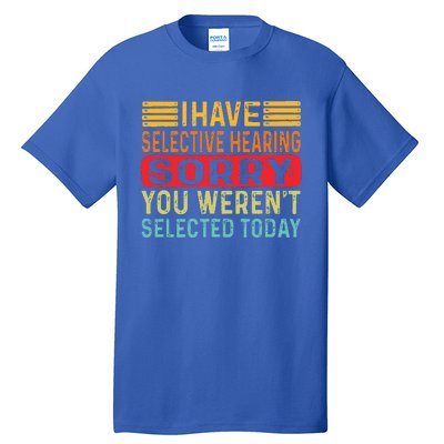 I Have Selective Hearing You Werent Selected Today Tall T-Shirt