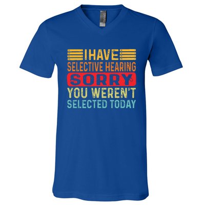 I Have Selective Hearing You Werent Selected Today V-Neck T-Shirt