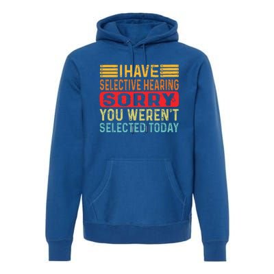 I Have Selective Hearing You Werent Selected Today Premium Hoodie