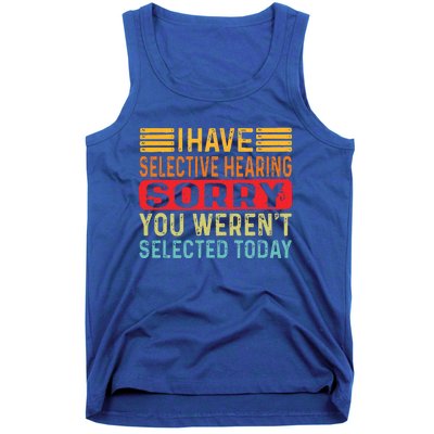 I Have Selective Hearing You Werent Selected Today Tank Top