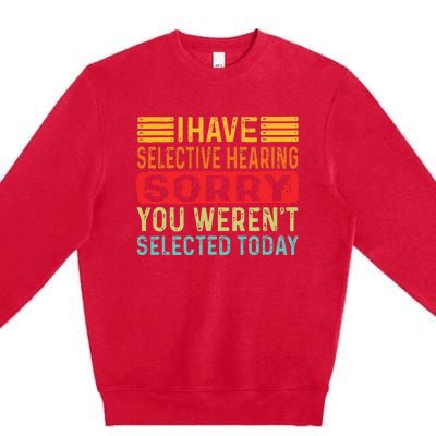 I Have Selective Hearing You Werent Selected Today Premium Crewneck Sweatshirt