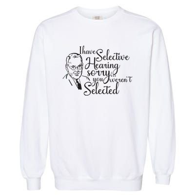 I Have Selective Hearing You Weren't Selected Funny Garment-Dyed Sweatshirt