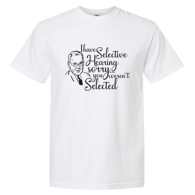 I Have Selective Hearing You Weren't Selected Funny Garment-Dyed Heavyweight T-Shirt