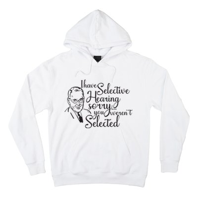 I Have Selective Hearing You Weren't Selected Funny Hoodie