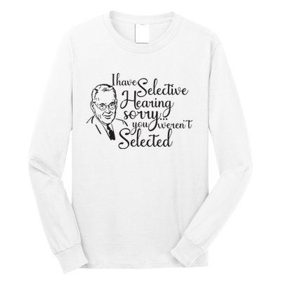 I Have Selective Hearing You Weren't Selected Funny Long Sleeve Shirt