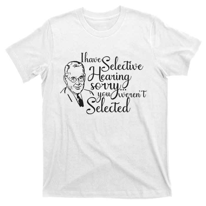 I Have Selective Hearing You Weren't Selected Funny T-Shirt