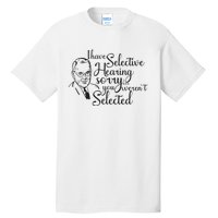 I Have Selective Hearing You Weren't Selected Funny Tall T-Shirt