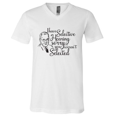 I Have Selective Hearing You Weren't Selected Funny V-Neck T-Shirt