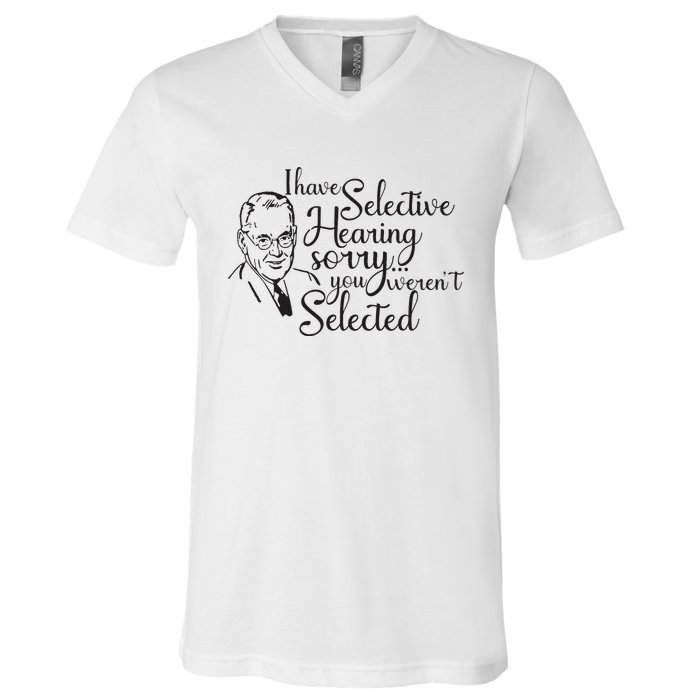 I Have Selective Hearing You Weren't Selected Funny V-Neck T-Shirt