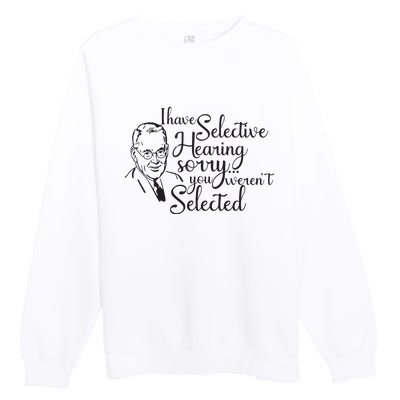 I Have Selective Hearing You Weren't Selected Funny Premium Crewneck Sweatshirt