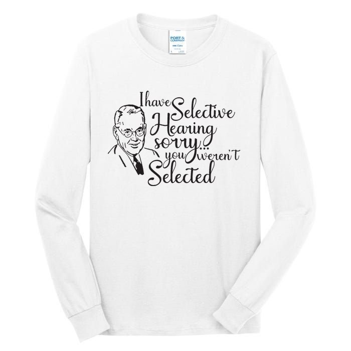 I Have Selective Hearing You Weren't Selected Funny Tall Long Sleeve T-Shirt