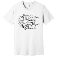 I Have Selective Hearing You Weren't Selected Funny Premium T-Shirt