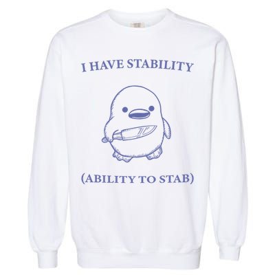 I Have Stability Ability To Stab Garment-Dyed Sweatshirt