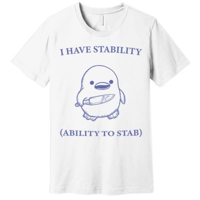 I Have Stability Ability To Stab Premium T-Shirt