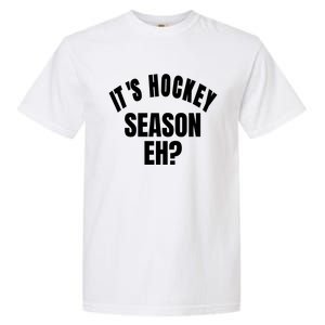 Its Hockey Season Eh? Gift Garment-Dyed Heavyweight T-Shirt