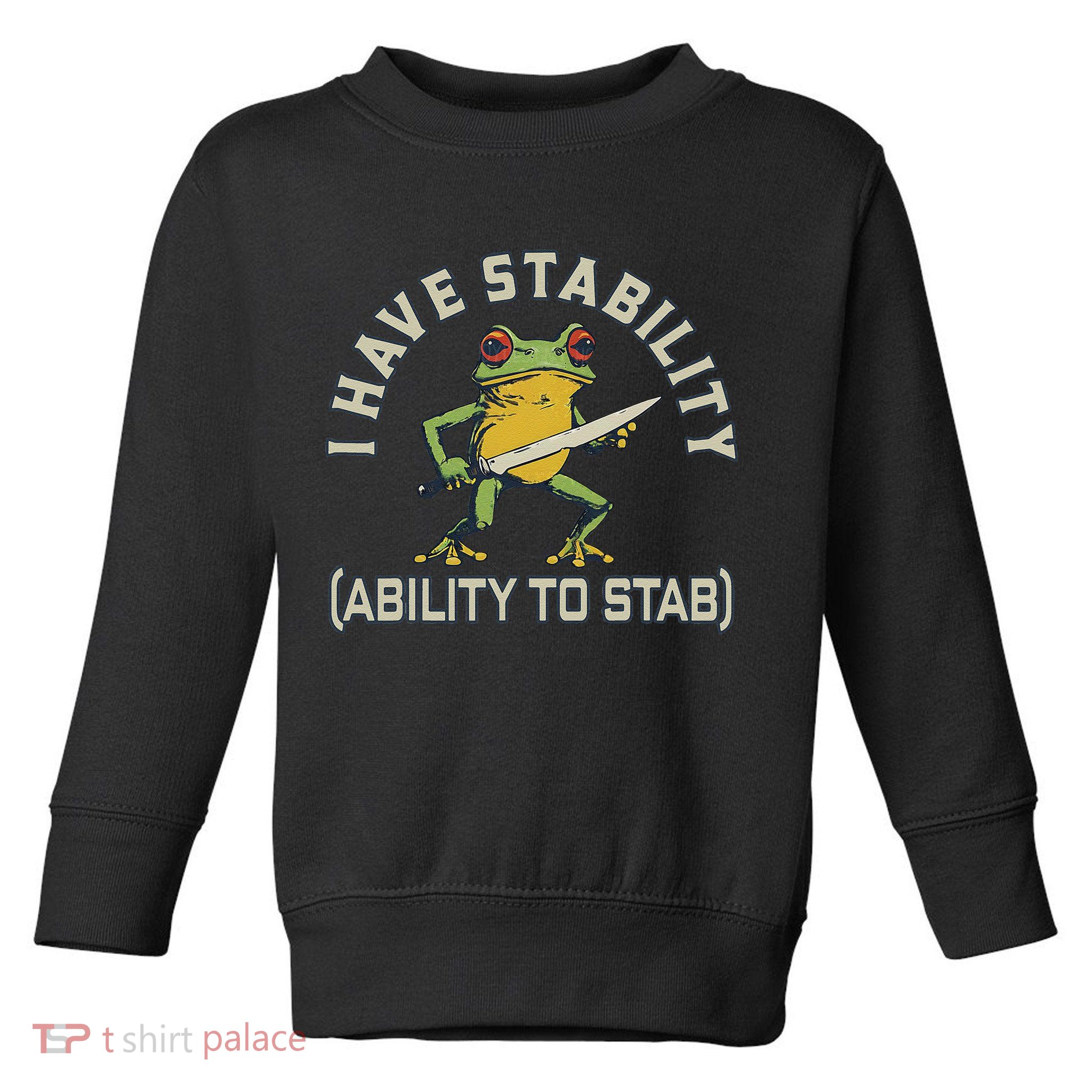 I Have Stability Ability To Stab Funny Frog Humor Sarcastic Toddler Sweatshirt