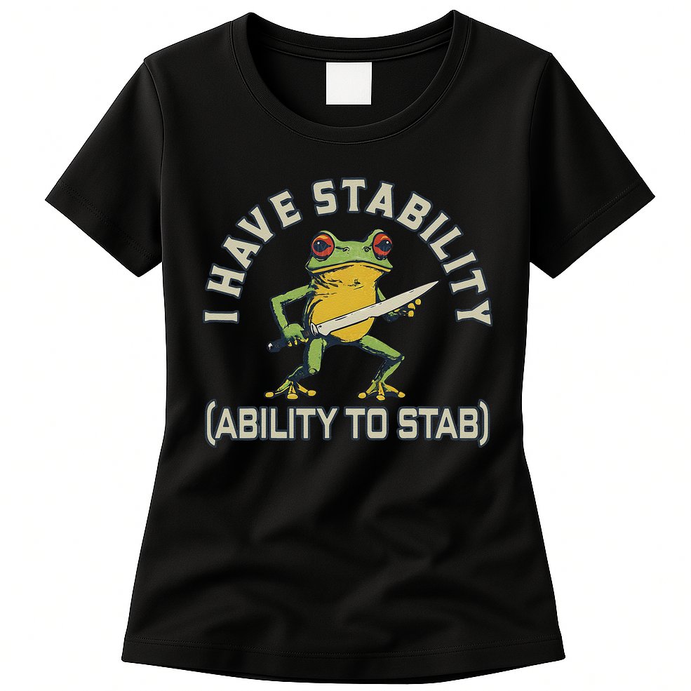 I Have Stability Ability To Stab Funny Frog Humor Sarcastic Womens T-Shirt