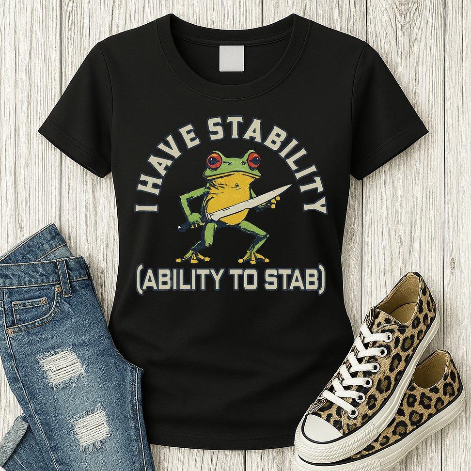 I Have Stability Ability To Stab Funny Frog Humor Sarcastic Womens T-Shirt
